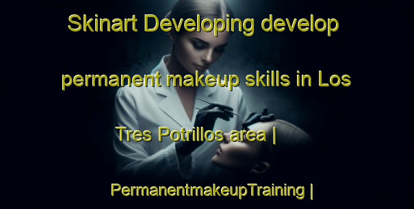 Skinart Developing develop permanent makeup skills in Los Tres Potrillos area | PermanentmakeupTraining | PermanentmakeupClasses | SkinartTraining-Mexico